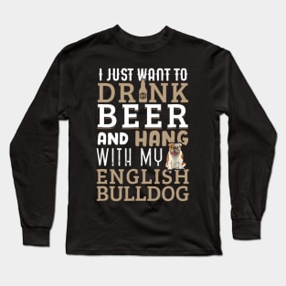 I Just Want To Drink Beer And Hang With My English Bulldog Long Sleeve T-Shirt